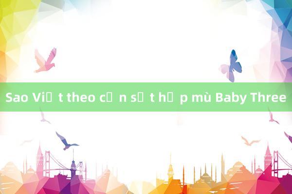 Sao Việt theo cơn sốt hộp mù Baby Three