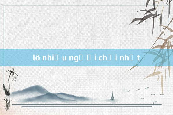 lô nhiều người chơi nhất