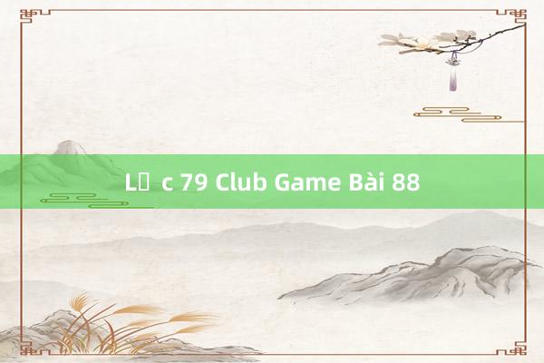 Lộc 79 Club Game Bài 88