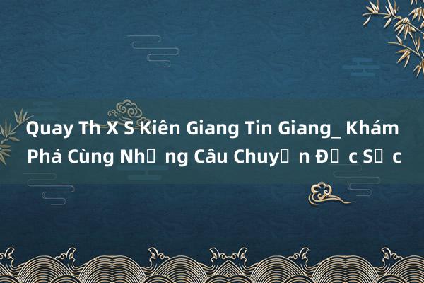 Quay Th X S Kiên Giang Tin Giang_ Khám Phá Cùng Những Câu Chuyện Đặc Sắc