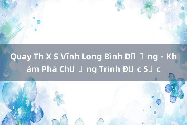 Quay Th X S Vĩnh Long Bình Dương - Khám Phá Chương Trình Đặc Sắc