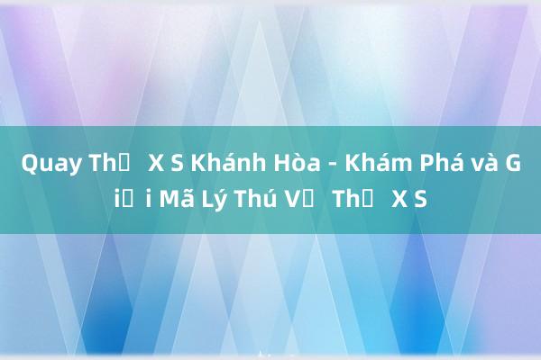 Quay Thẻ X S Khánh Hòa - Khám Phá và Giải Mã Lý Thú Về Thẻ X S