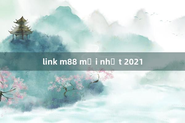 link m88 mới nhất 2021