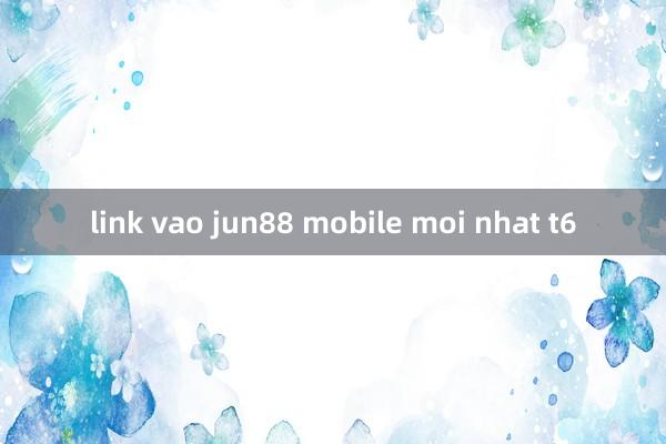 link vao jun88 mobile moi nhat t6