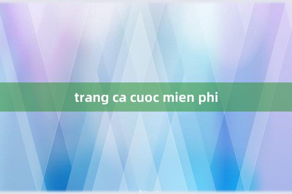 trang ca cuoc mien phi