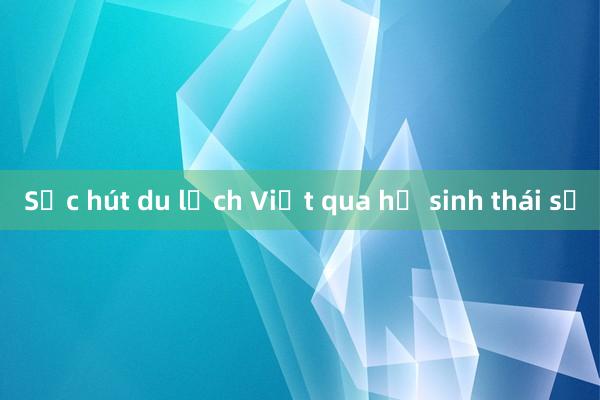 Sức hút du lịch Việt qua hệ sinh thái số