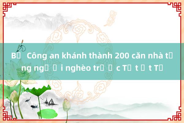 Bộ Công an khánh thành 200 căn nhà tặng người nghèo trước Tết Ất Tỵ