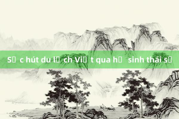 Sức hút du lịch Việt qua hệ sinh thái số