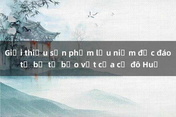 Giới thiệu sản phẩm lưu niệm độc đáo từ bộ tứ bảo vật của cố đô Huế