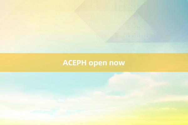 ACEPH open now