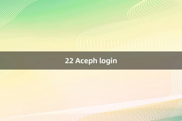 22 Aceph login