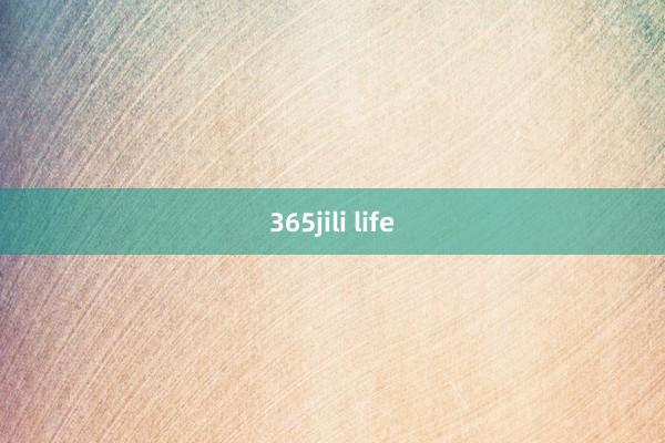 365jili life