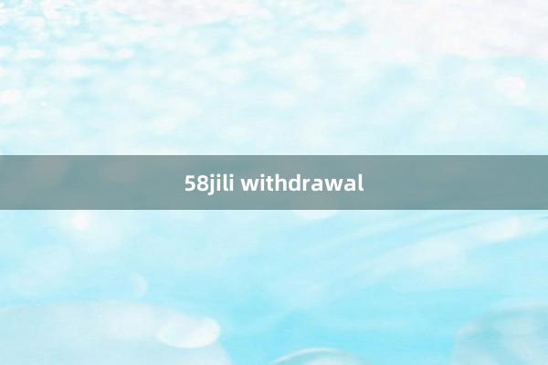 58jili withdrawal